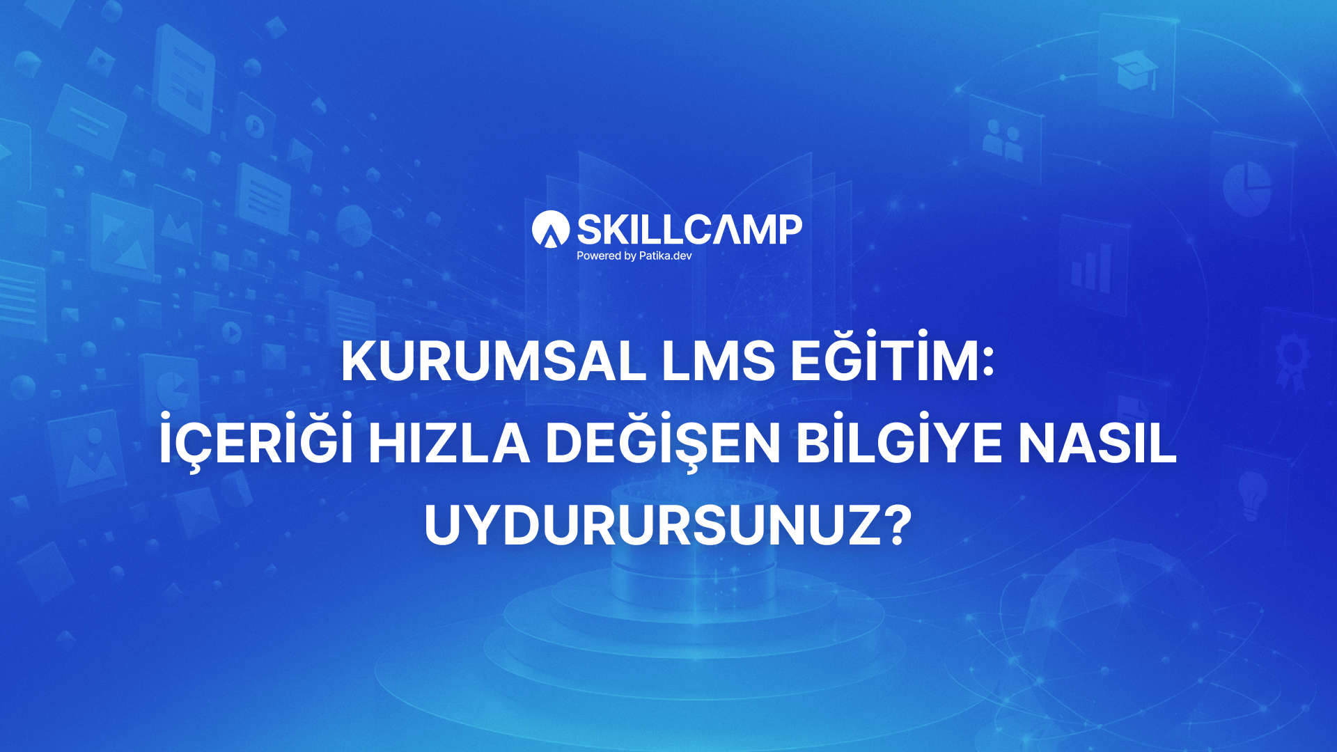 Kurumsal LMS Eğitim: İçeriği Hızla Değişen Bilgiye Nasıl Uydurursunuz?