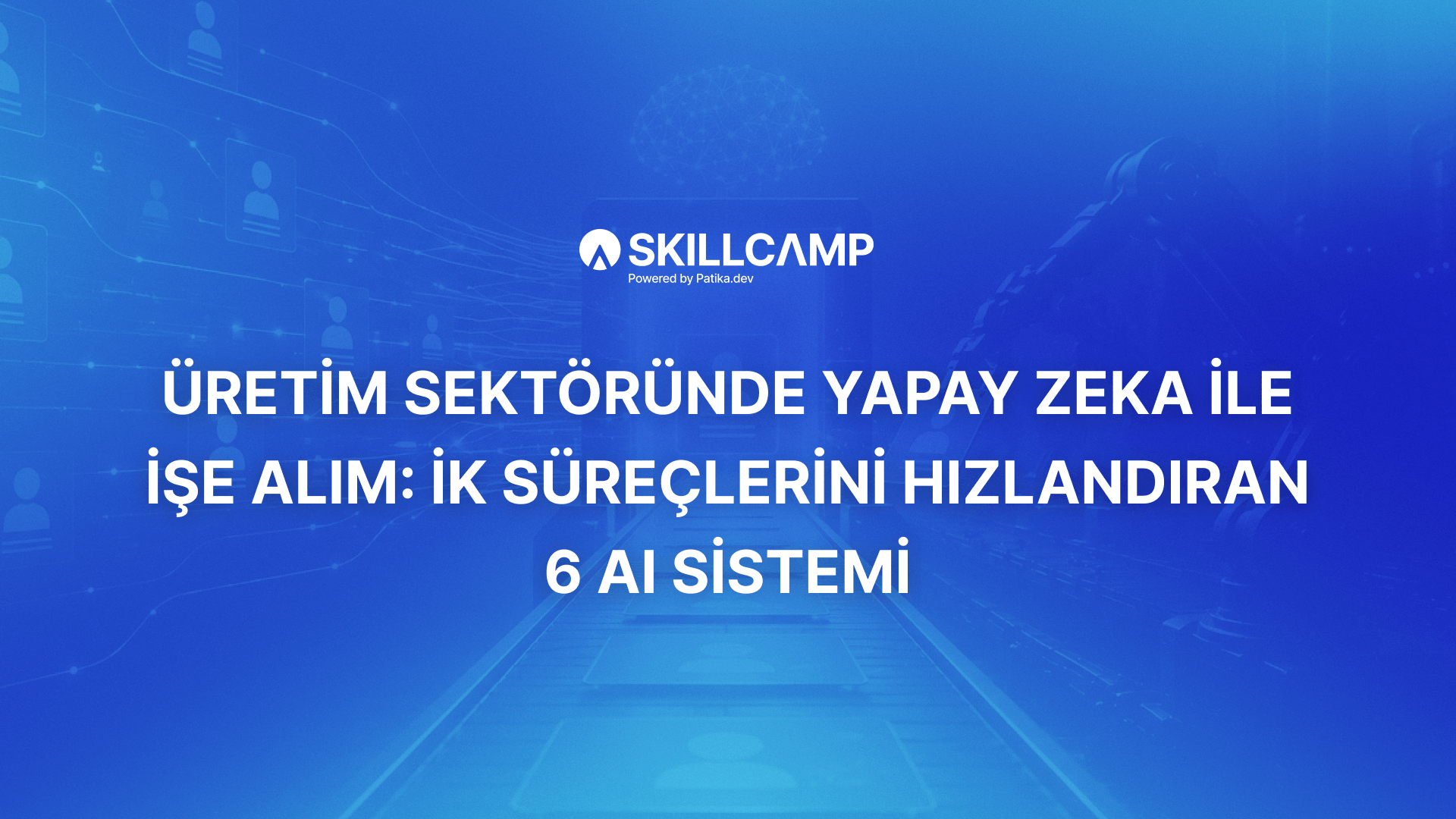 Üretim Sektöründe Yapay Zeka ile İşe Alım: İK Süreçlerini Hızlandıran 6 AI Sistemi