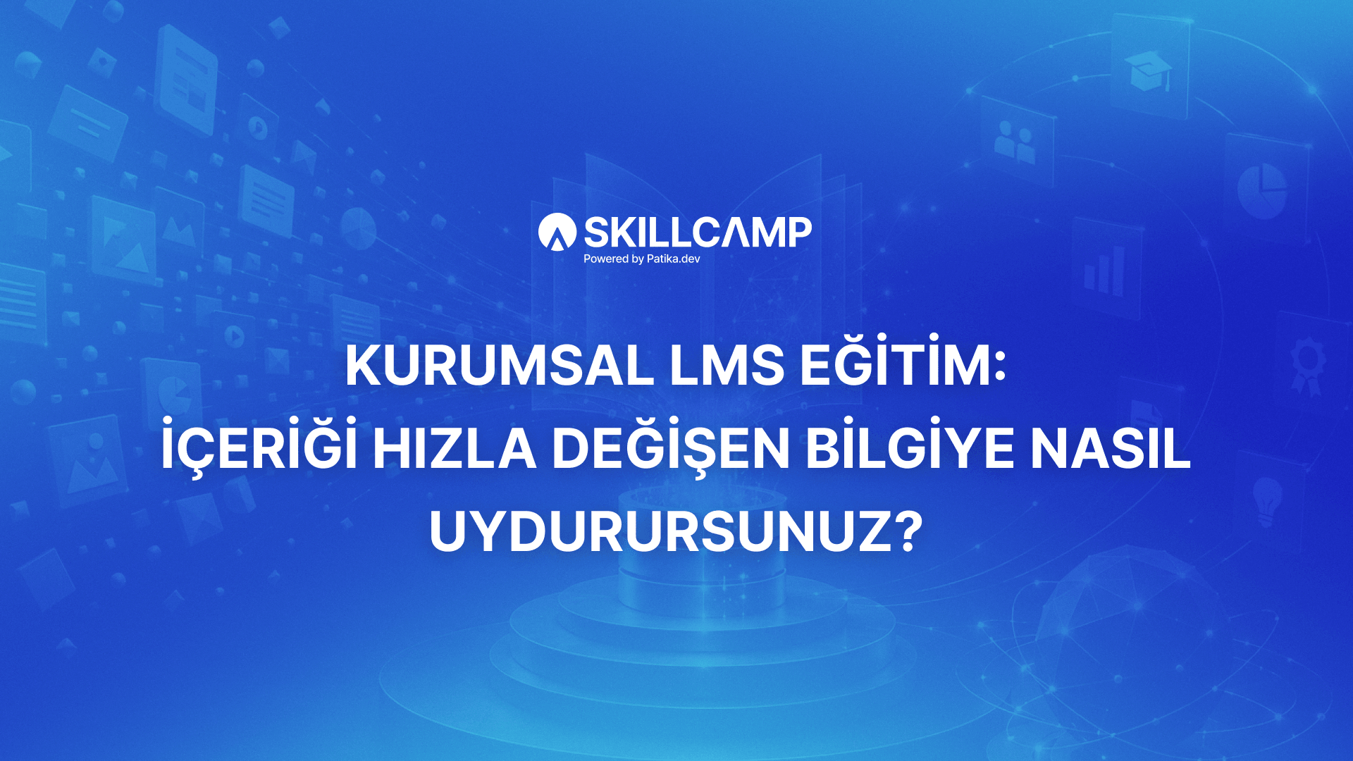 Kurumsal LMS Eğitim: İçeriği Hızla Değişen Bilgiye Nasıl Uydurursunuz?