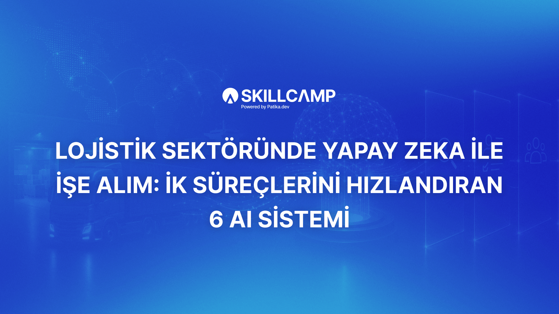 Lojistik Sektöründe Yapay Zeka ile İşe Alım: İK Süreçlerini Hızlandıran 6 AI Sistemi