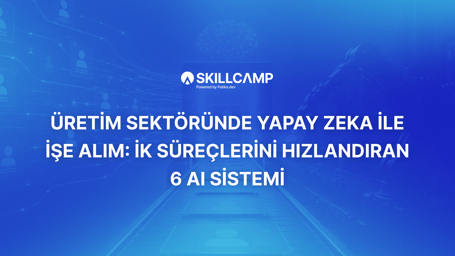 Üretim Sektöründe Yapay Zeka ile İşe Alım: İK Süreçlerini Hızlandıran 6 AI Sistemi