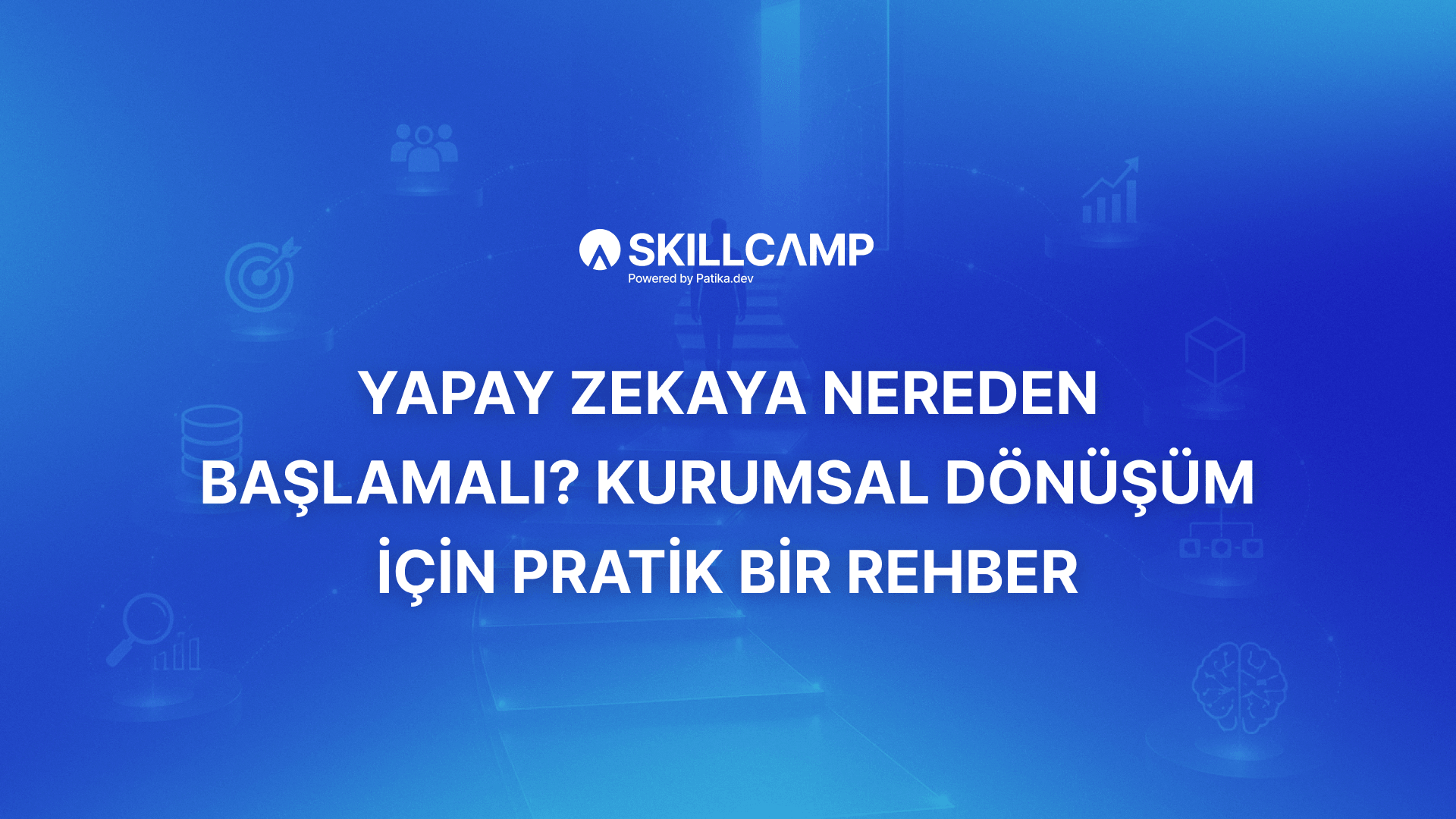 Yapay Zekaya Nereden Başlamalı? Kurumsal Dönüşüm İçin Pratik Bir Rehber