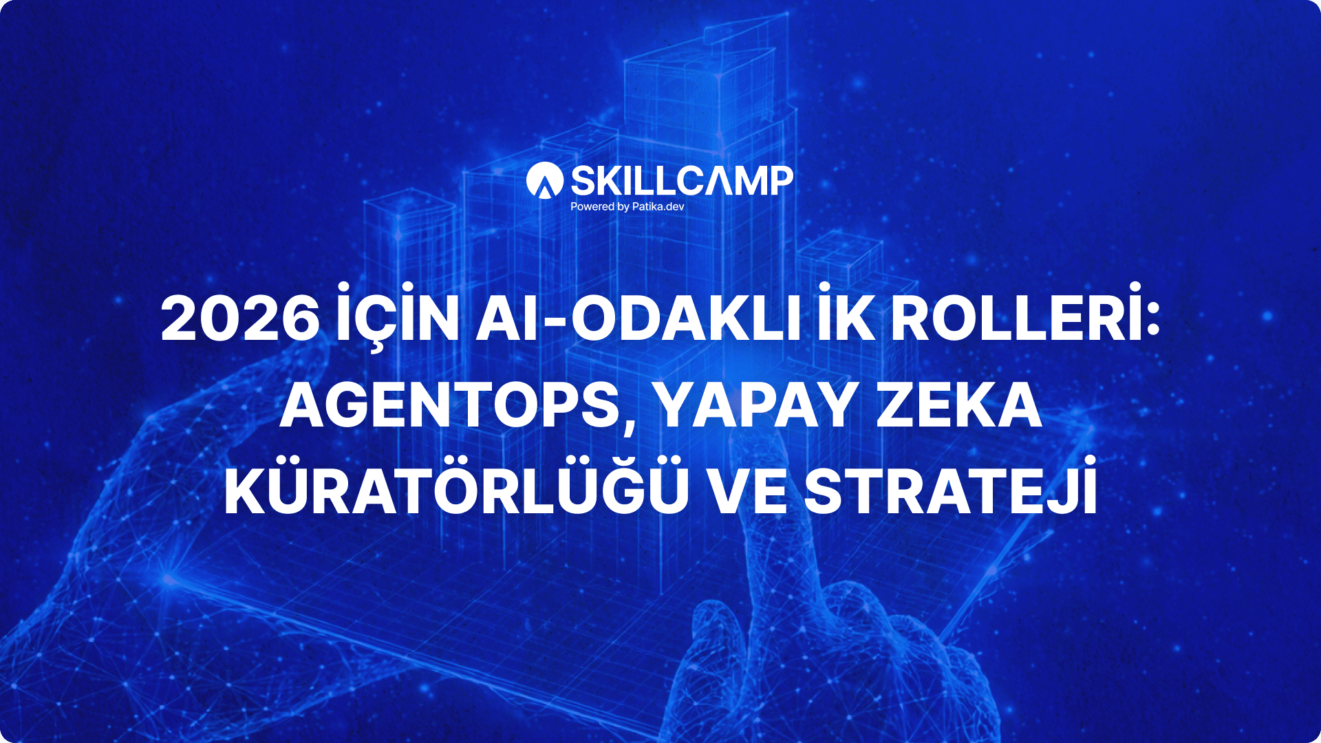 2026 İçin AI‑Odaklı İK Rolleri: AgentOps, Yapay Zeka Küratörlüğü ve Strateji