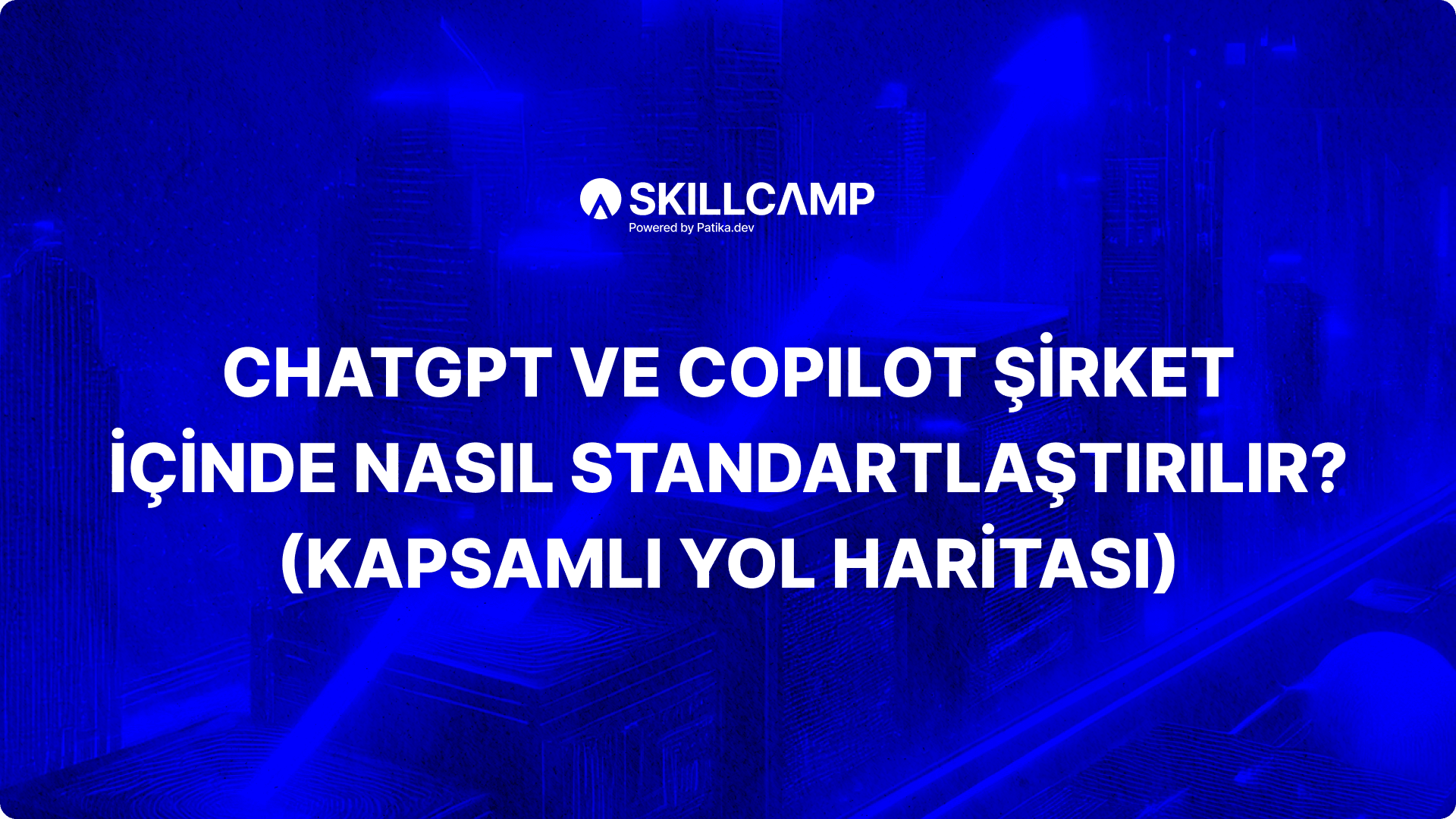 ChatGPT ve Copilot Şirket İçinde Nasıl Standartlaştırılır? (Kapsamlı Yol Haritası)