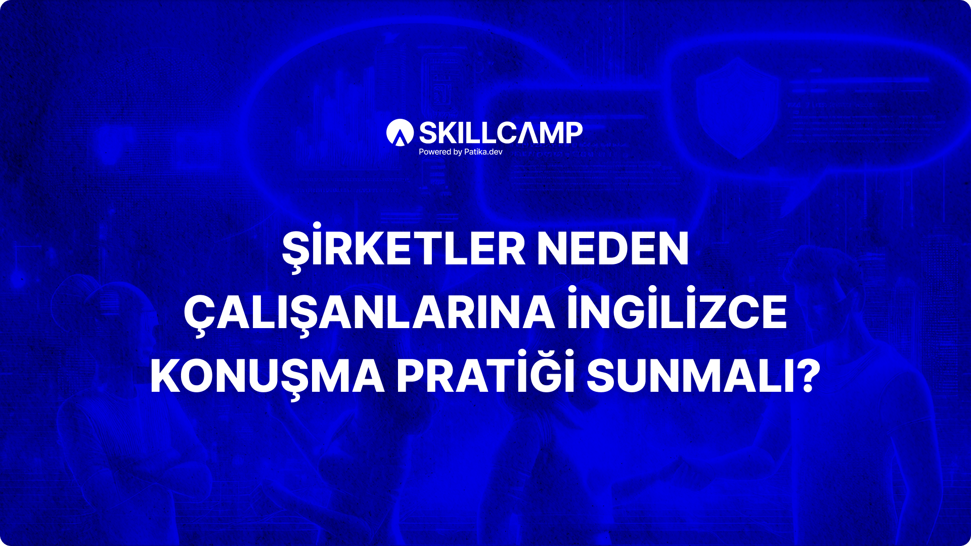 Şirketler Neden Çalışanlarına İngilizce Konuşma Pratiği Sunmalı?