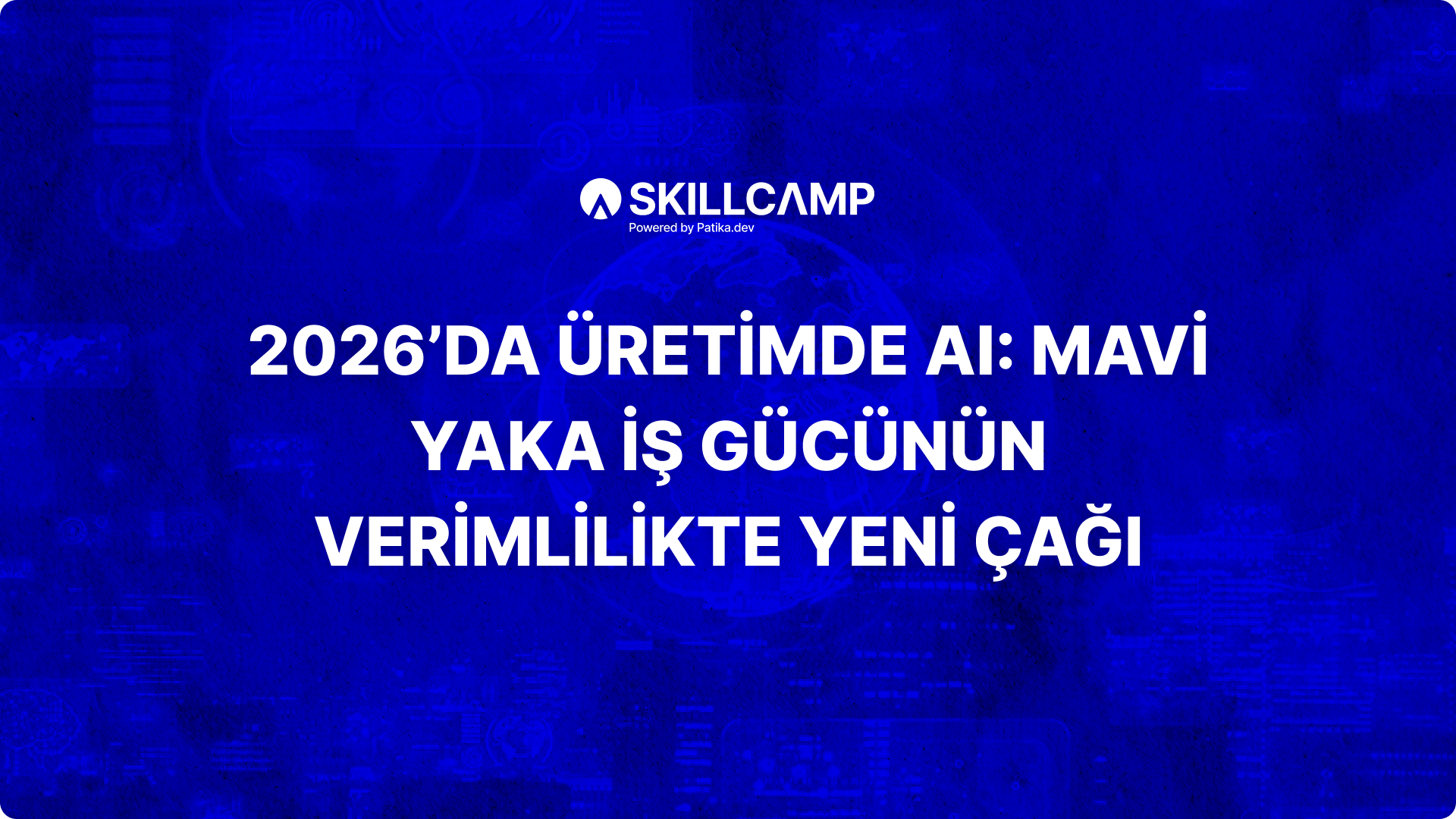 2026’da Üretimde AI: Mavi Yaka İş Gücünün Verimlilikte Yeni Çağı