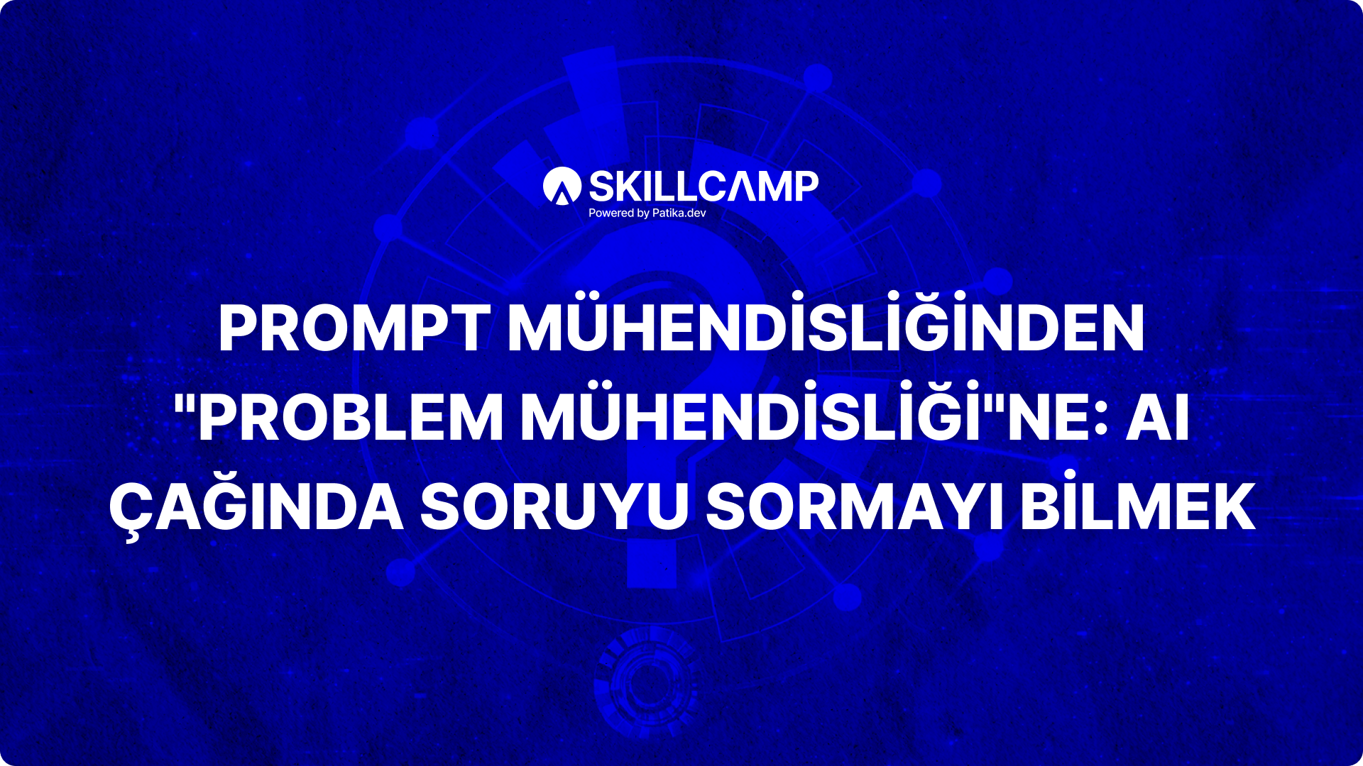 Prompt Mühendisliğinden "Problem Mühendisliği"ne: AI Çağında Soruyu Sormayı Bilmek