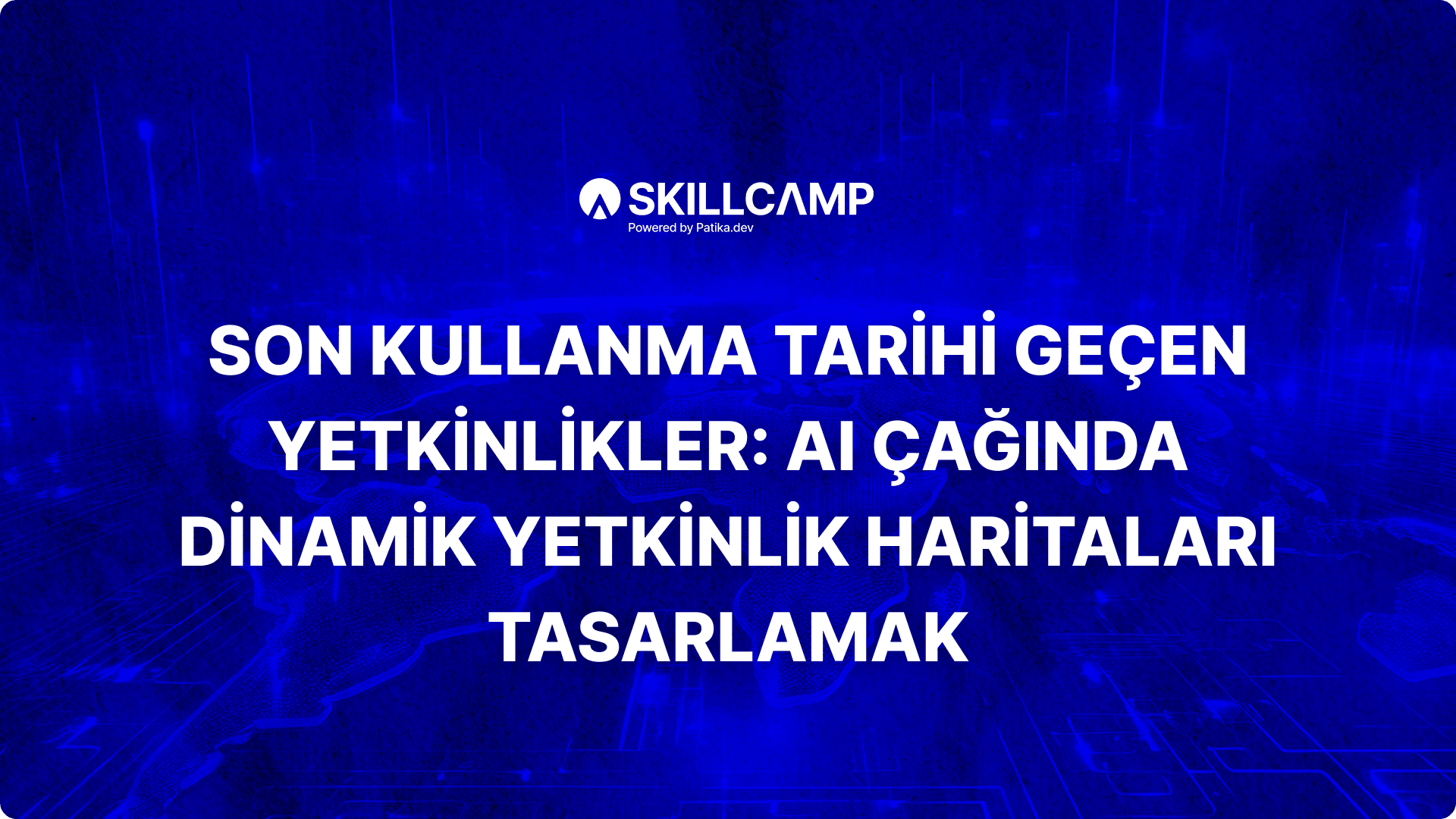 Son Kullanma Tarihi Geçen Yetkinlikler: AI Çağında Dinamik Yetkinlik Haritaları Tasarlamak