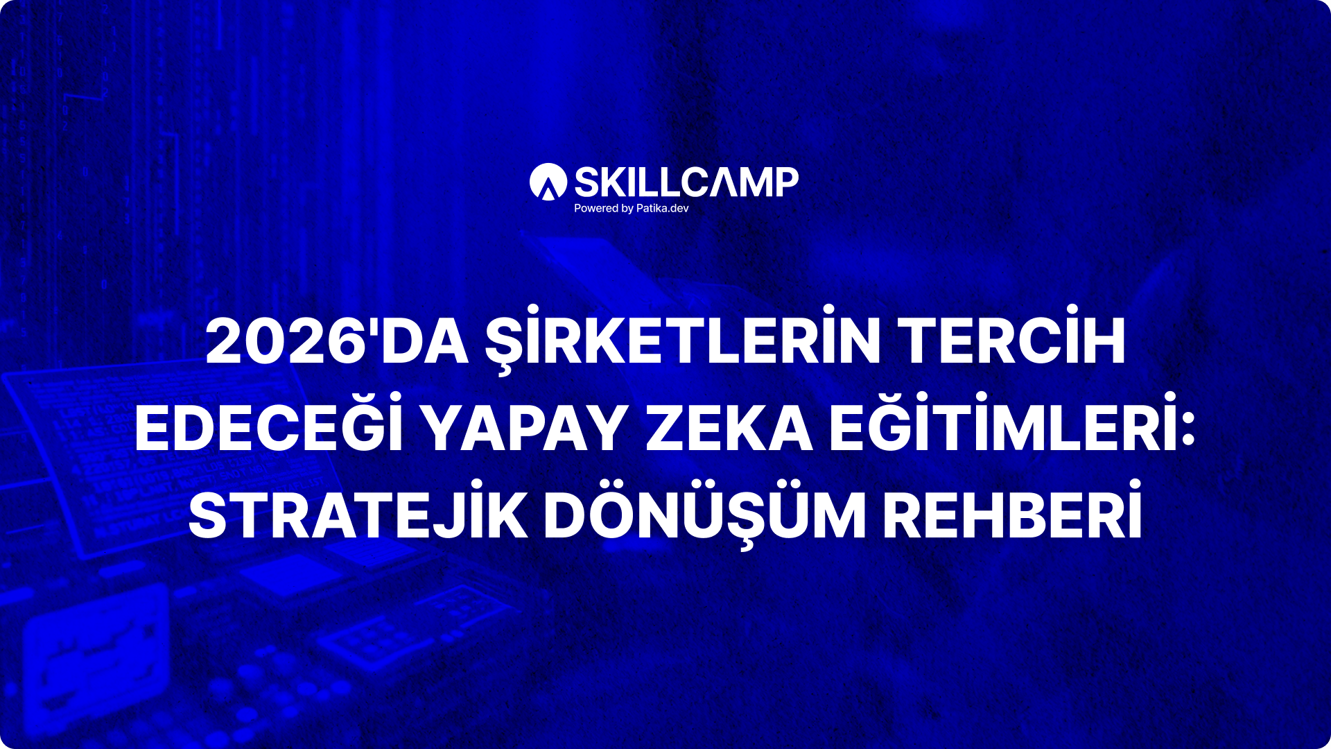 2026'da Şirketlerin Tercih Edeceği Yapay Zeka Eğitimleri: Stratejik Dönüşüm Rehberi