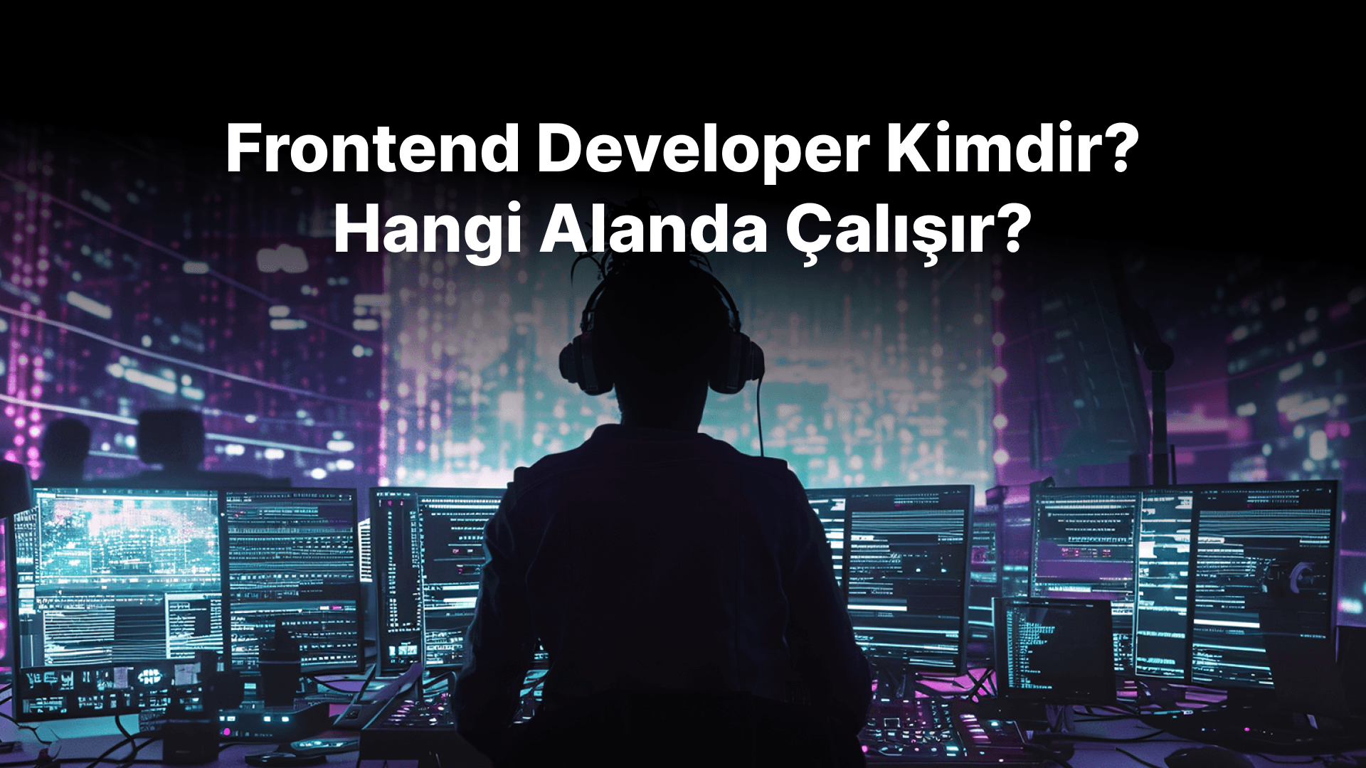 Frontend Developer Kimdir? Hangi Alanda Çalışır?