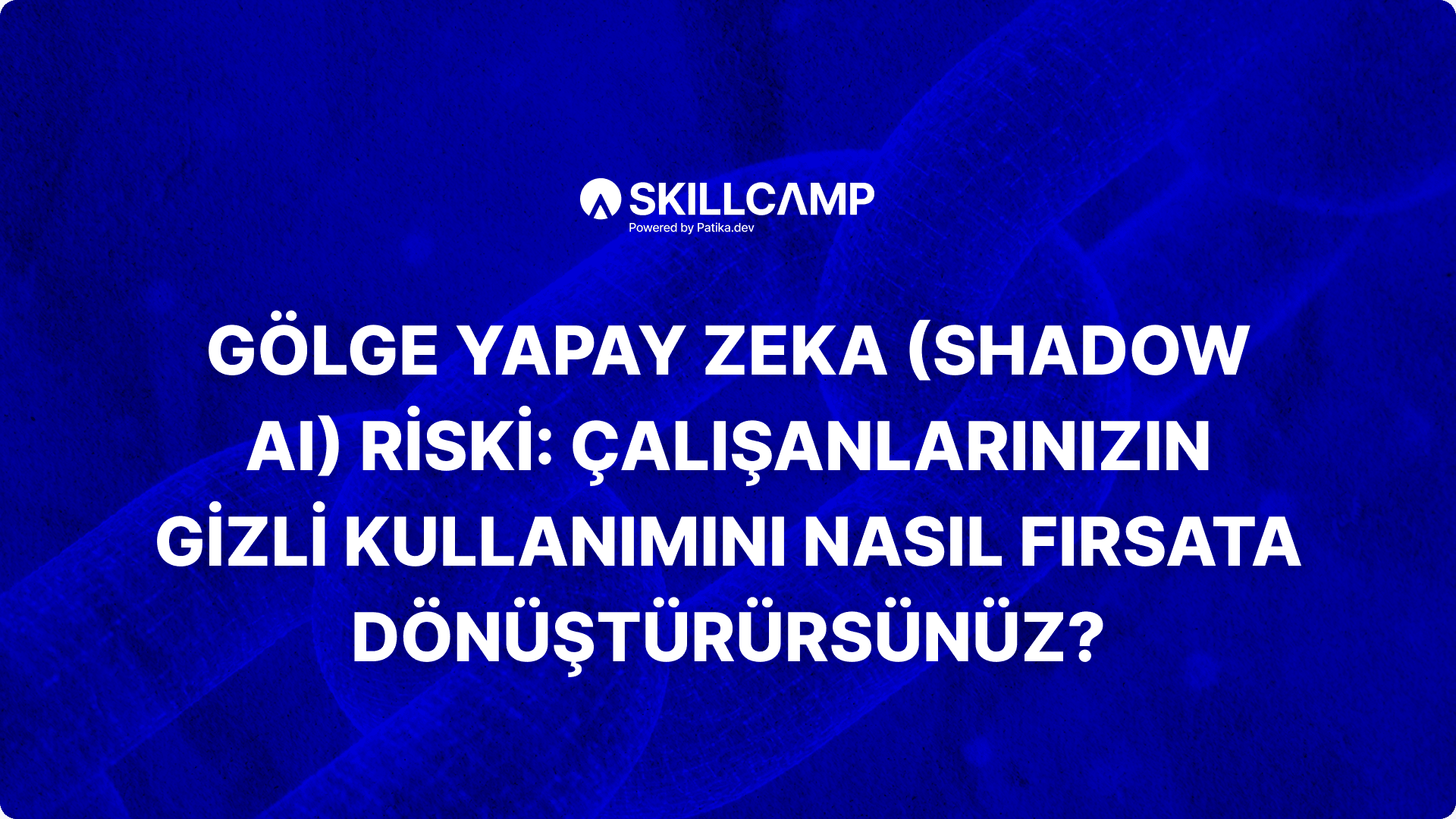 Gölge Yapay Zeka (Shadow AI) Riski: Çalışanlarınızın Gizli Kullanımını Nasıl Fırsata Dönüştürürsünüz?